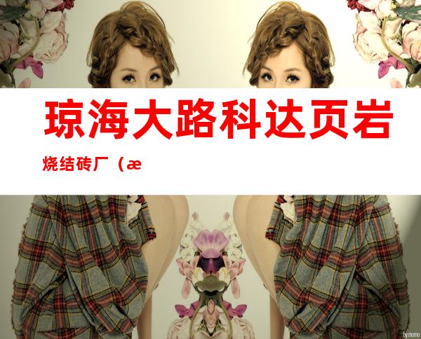 琼海大路科达页岩烧结砖厂（普通合伙）